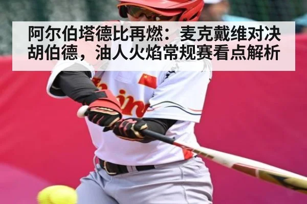 阿尔伯塔德比再燃：麦克戴维对决胡伯德，油人火焰常规赛看点解析